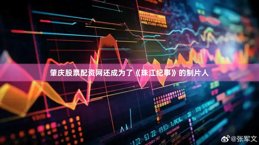 肇庆股票配资网还成为了《珠江纪事》的制片人
