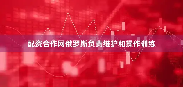配资合作网俄罗斯负责维护和操作训练