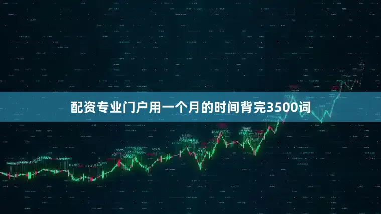 配资专业门户用一个月的时间背完3500词