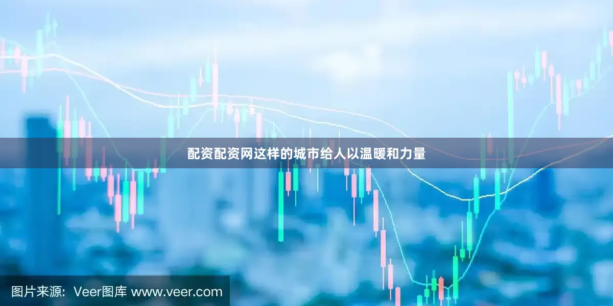 配资配资网这样的城市给人以温暖和力量
