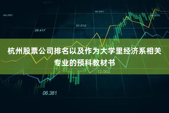 杭州股票公司排名以及作为大学里经济系相关专业的预科教材书