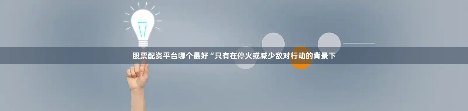 股票配资平台哪个最好“只有在停火或减少敌对行动的背景下